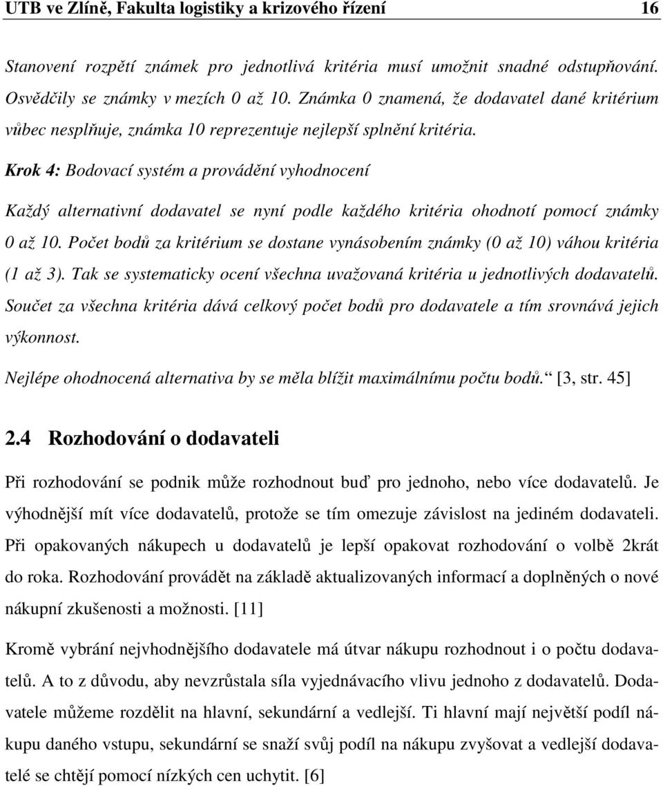 Krok 4: Bodovací systém a provádění vyhodnocení Každý alternativní dodavatel se nyní podle každého kritéria ohodnotí pomocí známky 0 až 10.