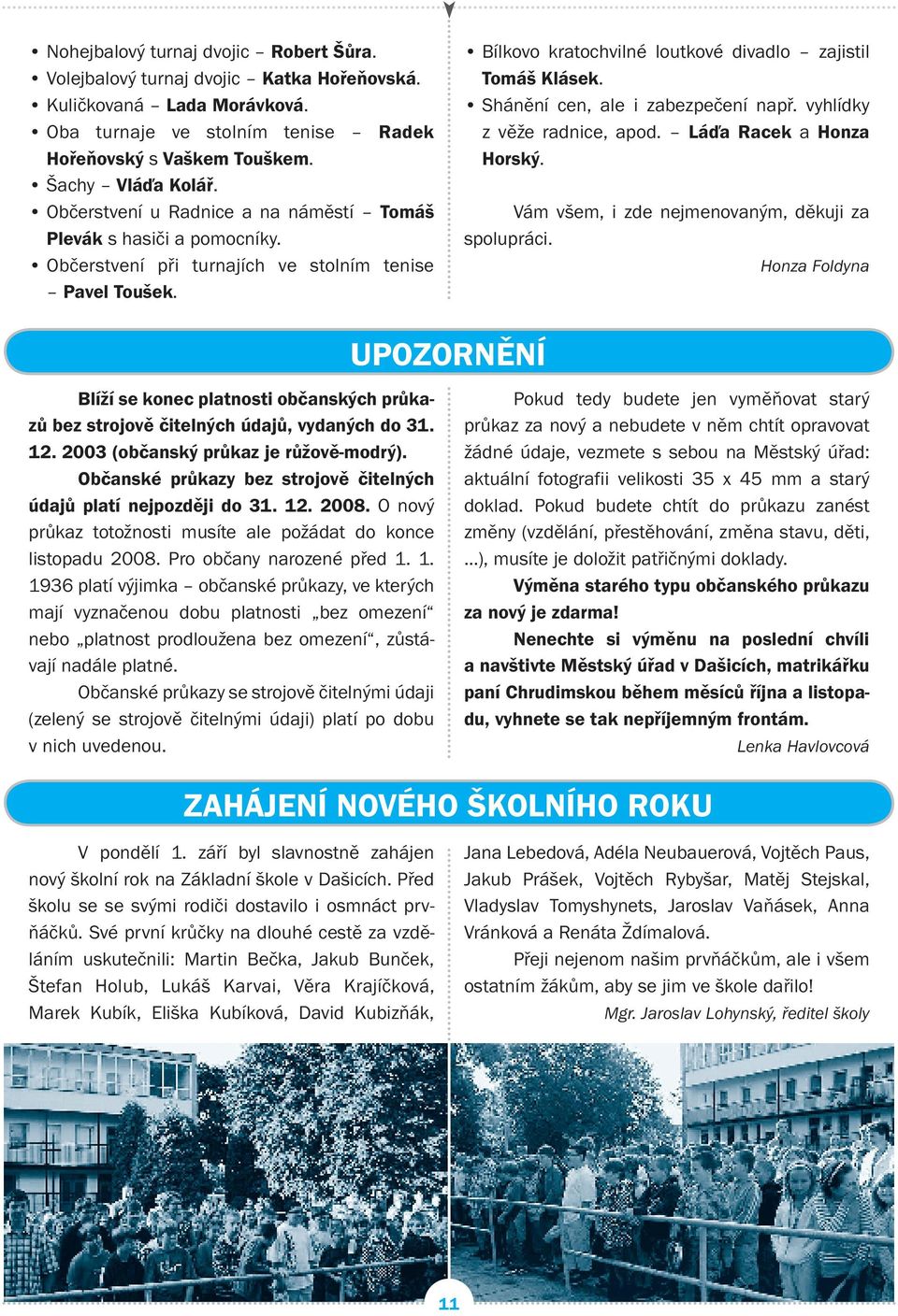 Shánění cen, ale i zabezpečení např. vyhlídky z věže radnice, apod. Láďa Racek a Honza Horský. Vám všem, i zde nejmenovaným, děkuji za spolupráci.