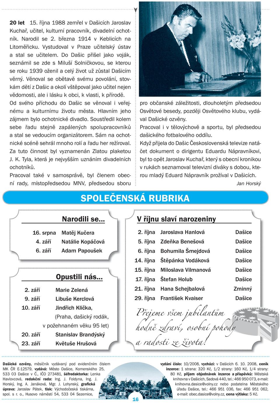 Věnoval se obětavě svému povolání, stovkám dětí z Dašic a okolí vštěpoval jako učitel nejen vědomosti, ale i lásku k obci, k vlasti, k přírodě.