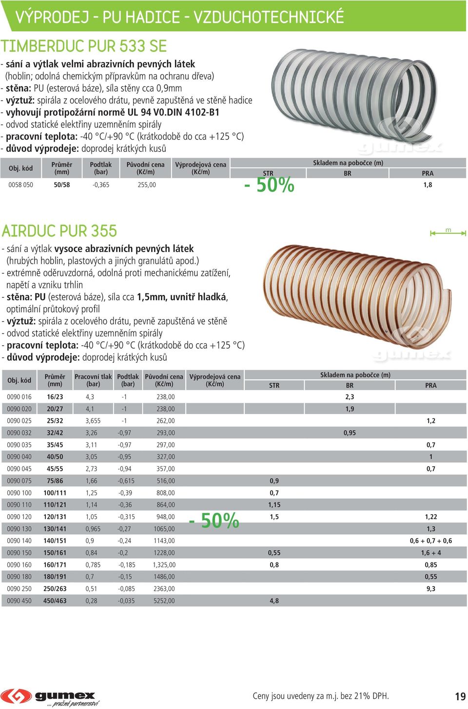 DIN 4102-B1 - odvod statické elektřiny uzenění spirály - pracovní teplota: -40 C/+90 C (krátkodobě do cca +125 C) Průěr Podtlak Původní cena Výprodejová cena () (bar) 0058 050 50/58-0,365 255,00 1,8
