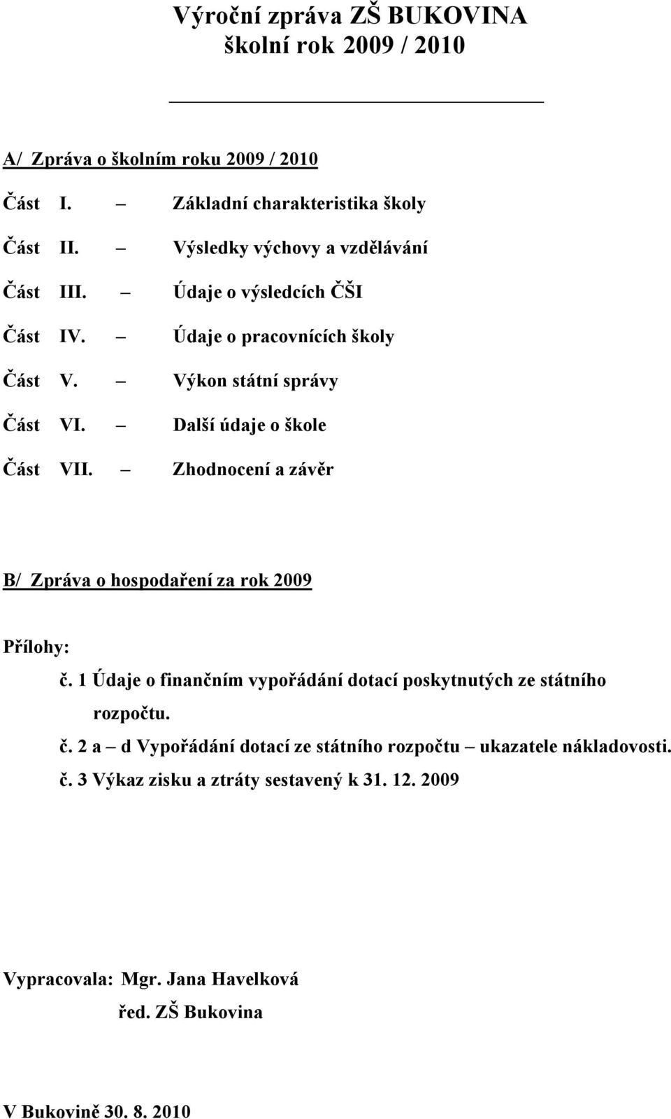 Další údaje o škole Část VII. Zhodnocení a závěr B/ Zpráva o hospodaření za rok 2009 Přílohy: č.