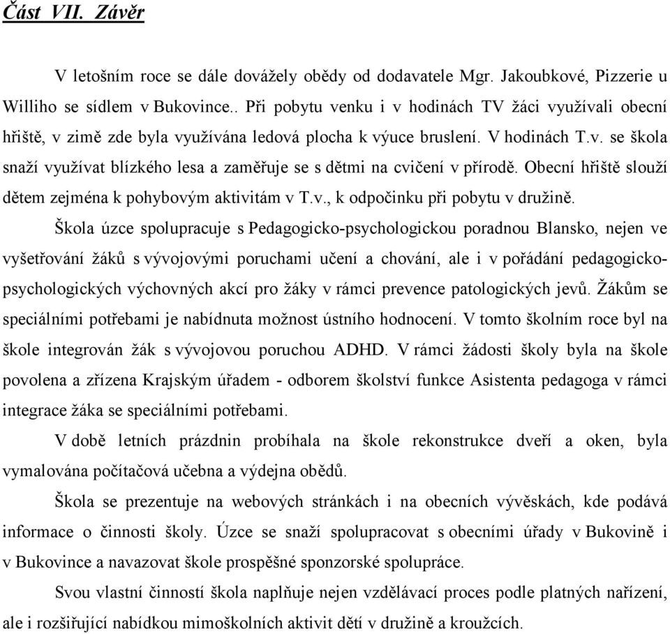 Obecní hřiště slouží dětem zejména k pohybovým aktivitám v T.v., k odpočinku při pobytu v družině.