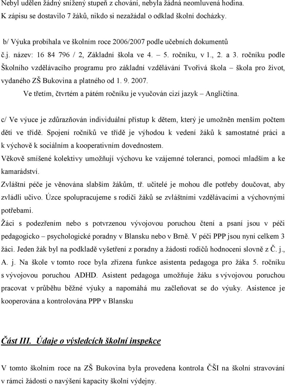 ročníku podle Školního vzdělávacího programu pro základní vzdělávání Tvořivá škola škola pro život, vydaného ZŠ Bukovina a platného od 1. 9. 2007.