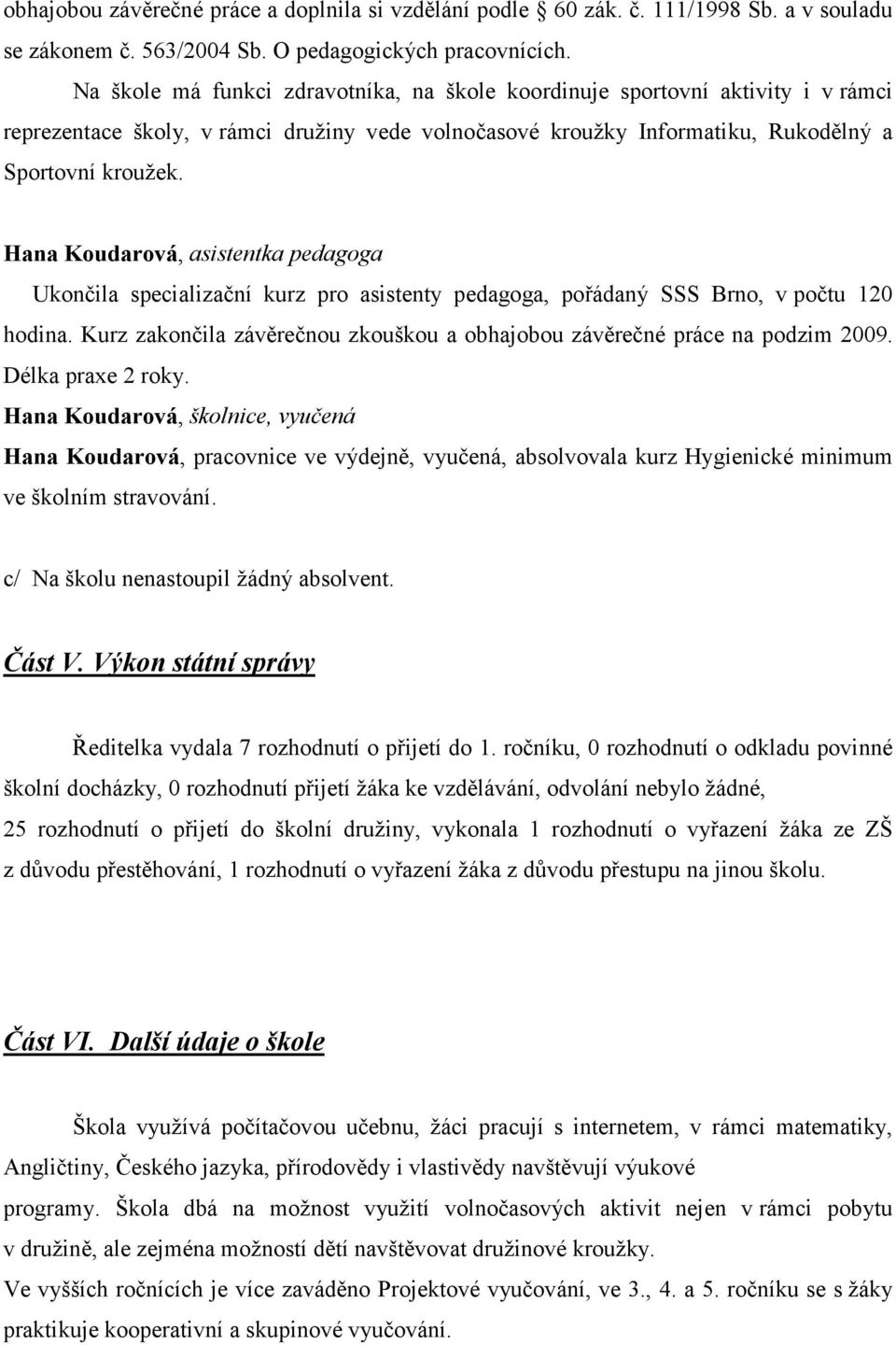 Hana Koudarová, asistentka pedagoga Ukončila specializační kurz pro asistenty pedagoga, pořádaný SSS Brno, v počtu 120 hodina.