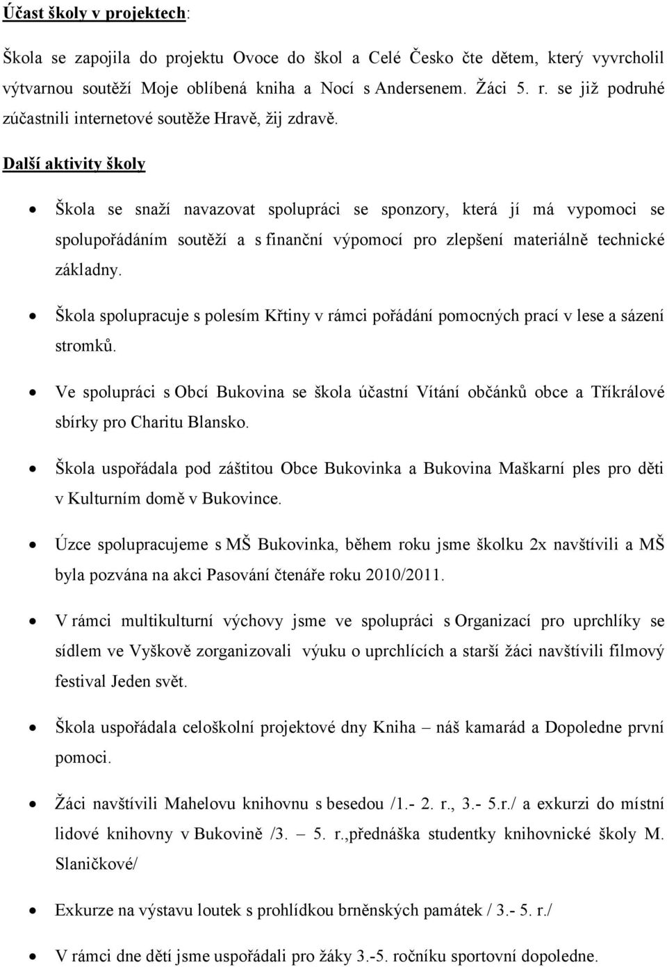 Další aktivity školy Škola se snaží navazovat spolupráci se sponzory, která jí má vypomoci se spolupořádáním soutěží a s finanční výpomocí pro zlepšení materiálně technické základny.