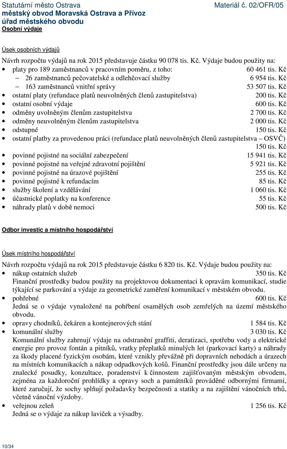 Kč ostatní osobní výdaje 600 tis. Kč odměny uvolněným členům zastupitelstva 2 700 tis. Kč odměny neuvolněným členům zastupitelstva 2 000 tis. Kč odstupné 150 tis.