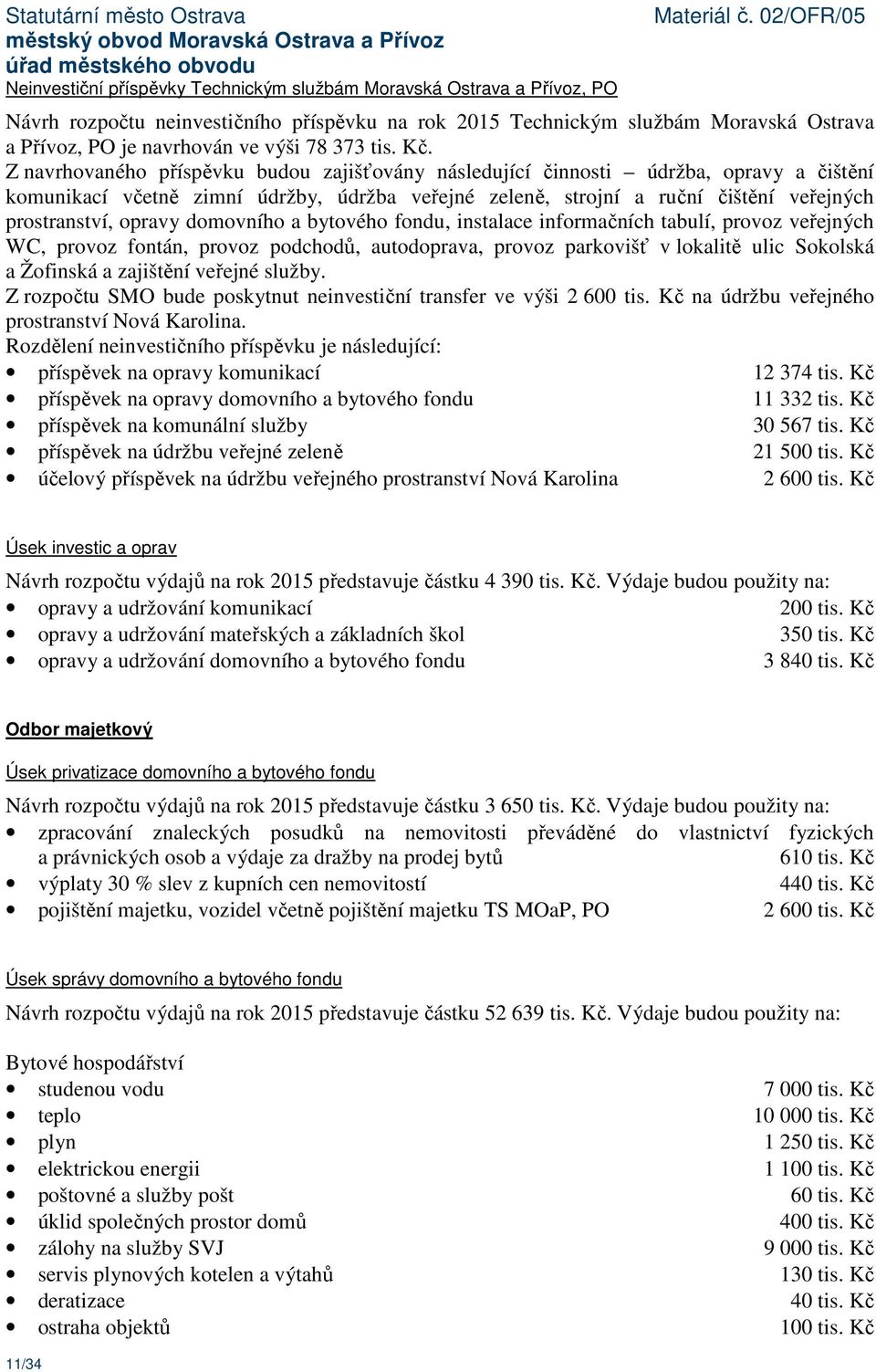 Z navrhovaného příspěvku budou zajišťovány následující činnosti údržba, opravy a čištění komunikací včetně zimní údržby, údržba veřejné zeleně, strojní a ruční čištění veřejných prostranství, opravy