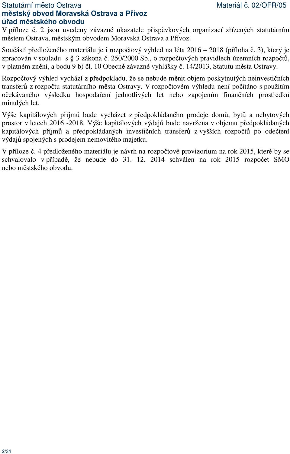 , o rozpočtových pravidlech územních rozpočtů, v platném znění, a bodu 9 b) čl. 10 Obecně závazné vyhlášky č. 14/2013, Statutu města Ostravy.