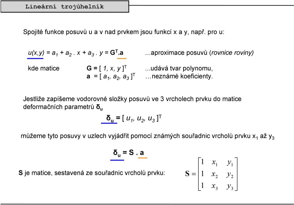 Jestliže zapíšeme vodorovné složky posuvů ve 3 vrcholech prvku do matice deformačních parametrů δ u δ u = [ u 1, u 2, u 3 ] T můžeme tyto