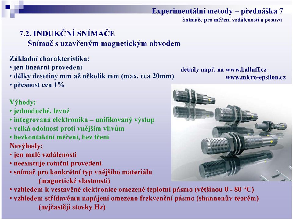 cz Výhody: jednoduché, levné integrovaná elektronika unifikovaný výstup velká odolnost proti vnějším vlivům bezkontaktní měření, bez tření Nevýhody: jen malé vzdálenosti