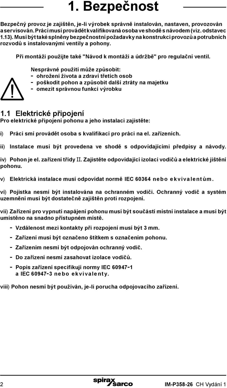 Nesprávné použití může způsobit: - ohrožení života a zdraví třetích osob - poškodit pohon a způsobit další ztráty na majetku - omezit správnou funkci výrobku 1.