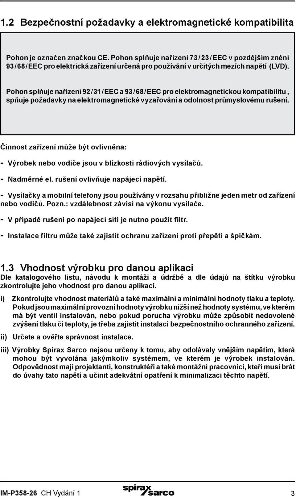 Pohon splňuje nařízení 92 / 31 / EEC a 93 / 68 / EEC pro elektromagnetickou kompatibilitu, spňuje požadavky na elektromagnetické vyzařování a odolnost průmyslovému rušení.