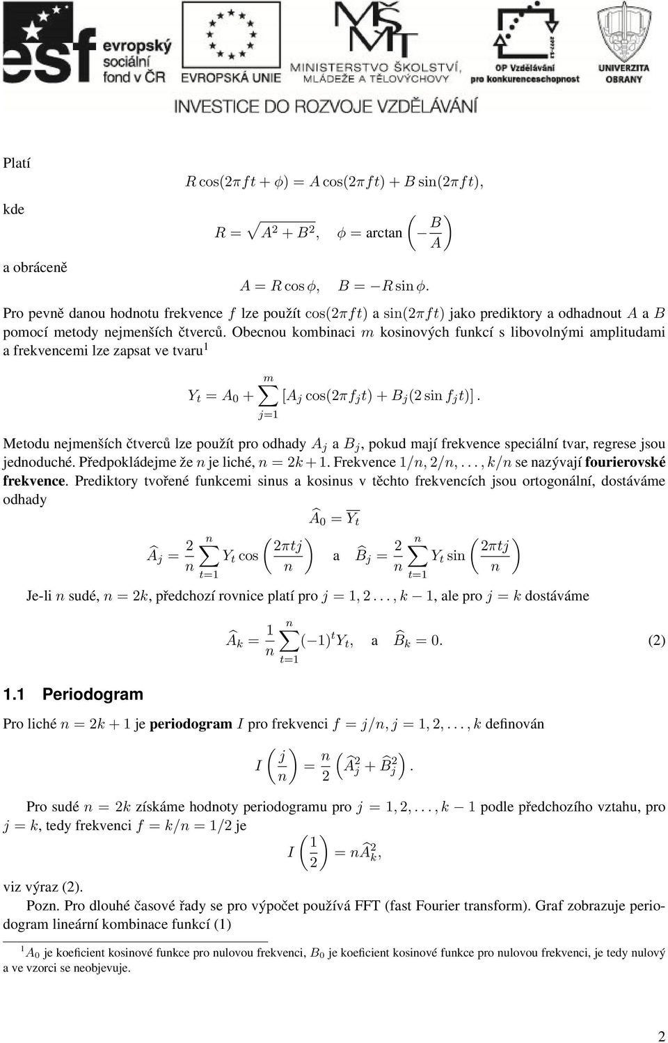 Obecou kombiaci m kosiových fukcí s libovolými amplitudami a frekvecemi lze zapsat ve tvaru 1 Y t = A 0 + m [A j cos(2πf j t) + B j (2 si f j t)].