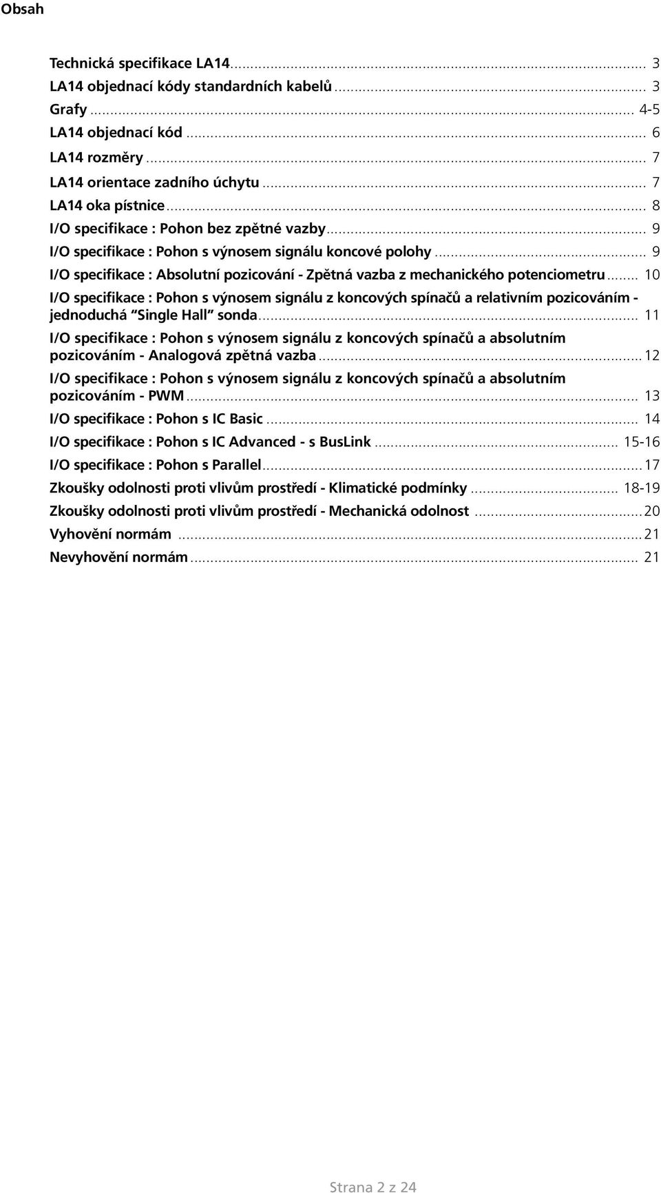.. 10 I/O specifikace : Pohon s výnosem signálu z koncových spínačů a relativním pozicováním - jednoduchá Single Hall sonda.