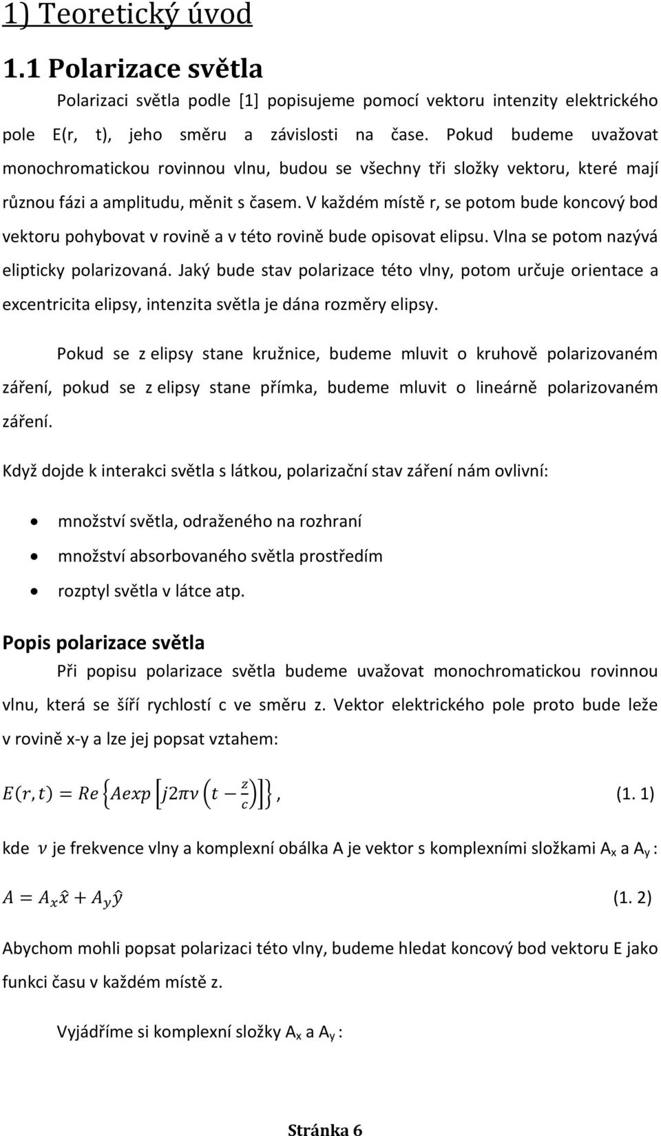 V každém místě r, se potom bude koncový bod vektoru pohybovat v rovině a v této rovině bude opisovat elipsu. Vlna se potom nazývá elipticky polarizovaná.