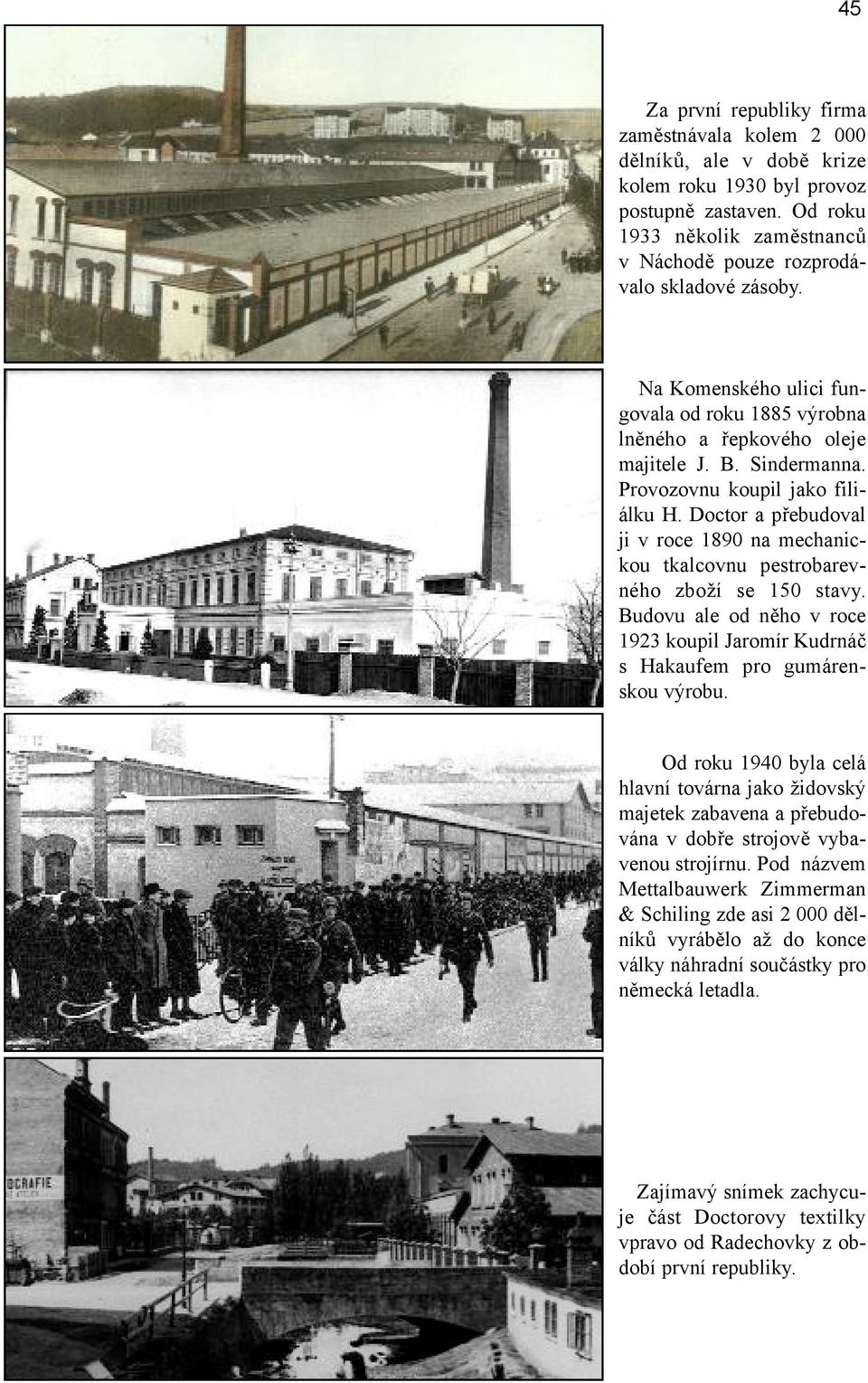 Provozovnu koupil jako filiálku H. Doctor a přebudoval ji v roce 1890 na mechanickou tkalcovnu pestrobarevného zboží se 150 stavy.