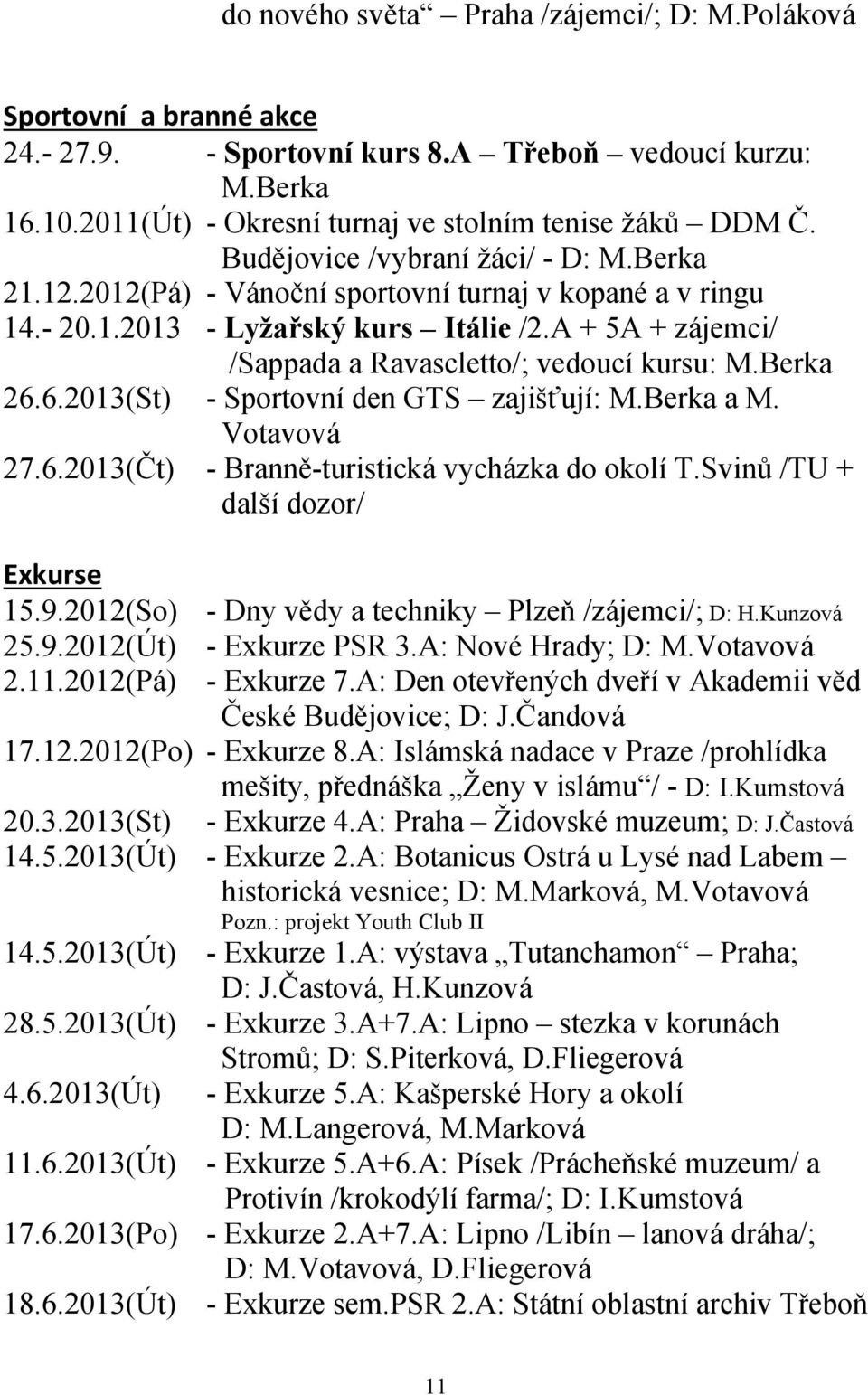 A + 5A + zájemci/ /Sappada a Ravascletto/; vedoucí kursu: M.Berka 26.6.2013(St) - Sportovní den GTS zajišťují: M.Berka a M. Votavová 27.6.2013(Čt) - Branně-turistická vycházka do okolí T.