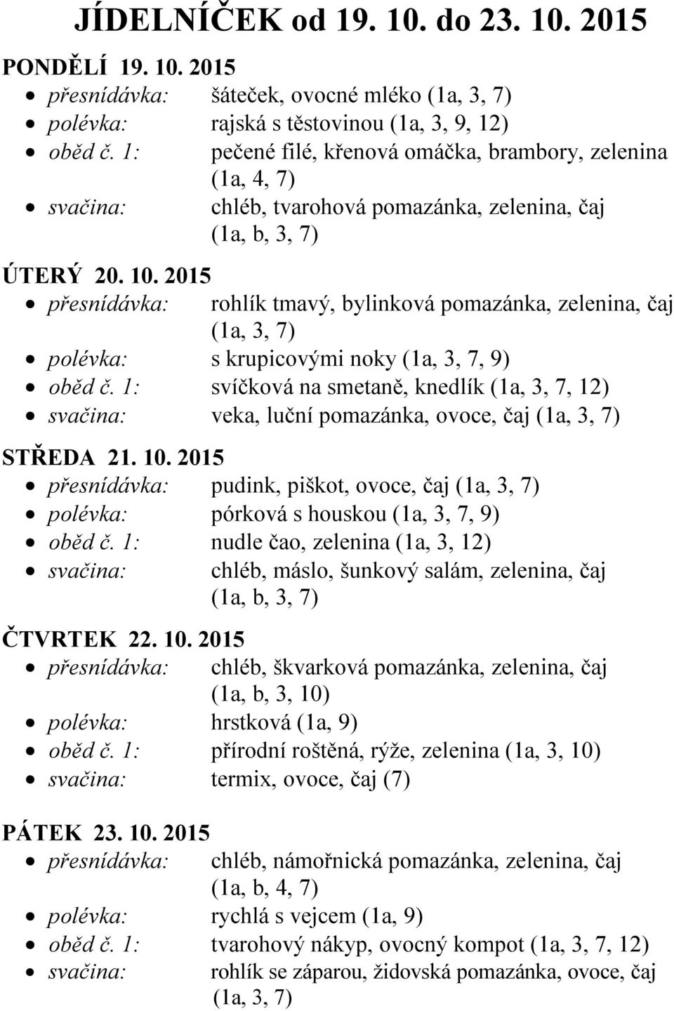 2015 rohlík tmavý, bylinková pomazánka, zelenina, čaj polévka: s krupicovými noky (1a, 3, 7, 9) oběd č.