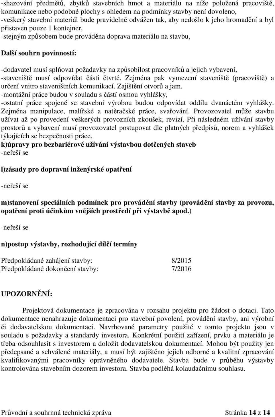 požadavky na způsobilost pracovníků a jejich vybavení, -staveniště musí odpovídat části čtvrté. Zejména pak vymezení staveniště (pracoviště) a určení vnitro staveništních komunikací.