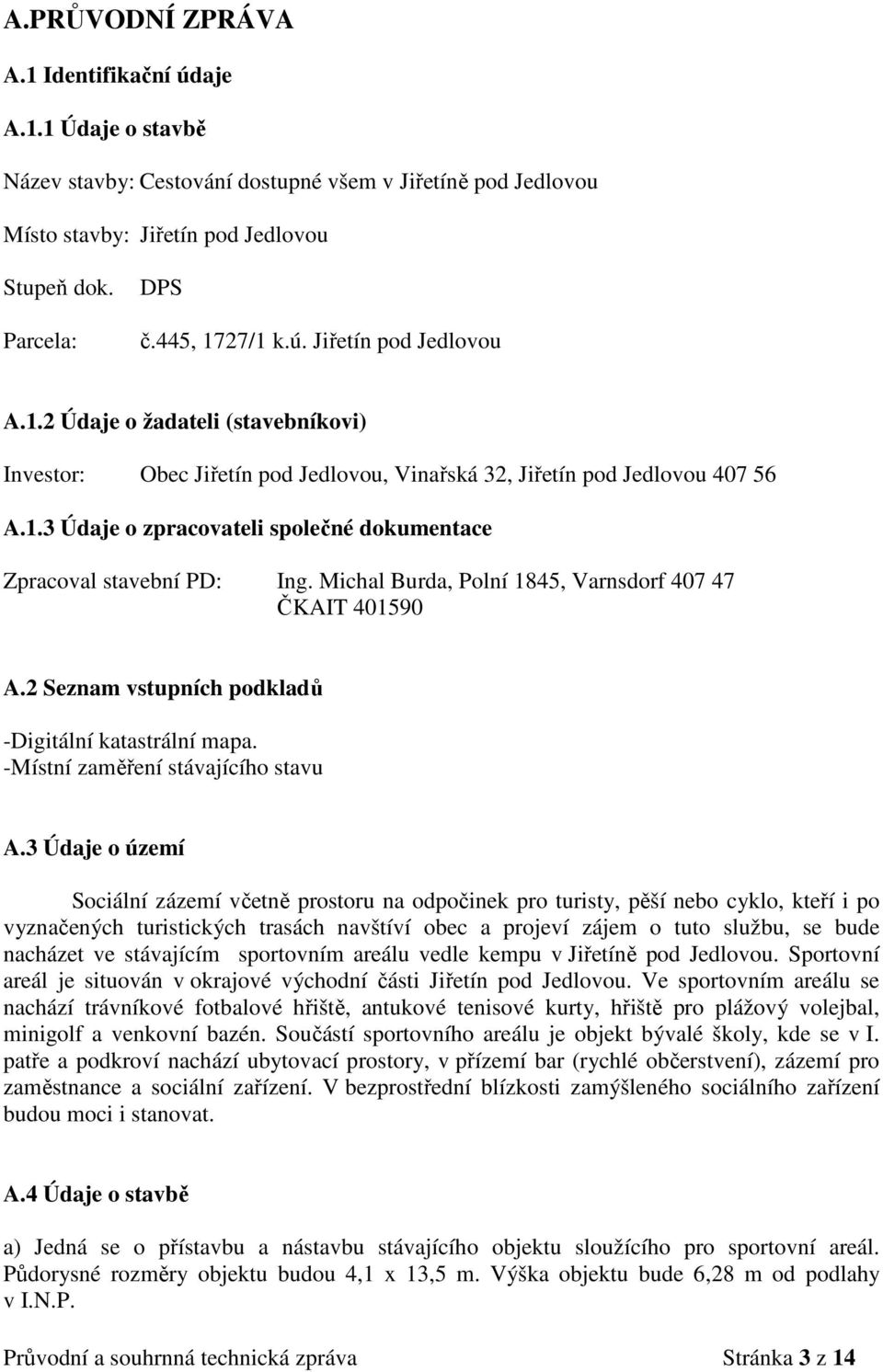 Michal Burda, Polní 1845, Varnsdorf 407 47 ČKAIT 401590 A.2 Seznam vstupních podkladů -Digitální katastrální mapa. -Místní zaměření stávajícího stavu A.