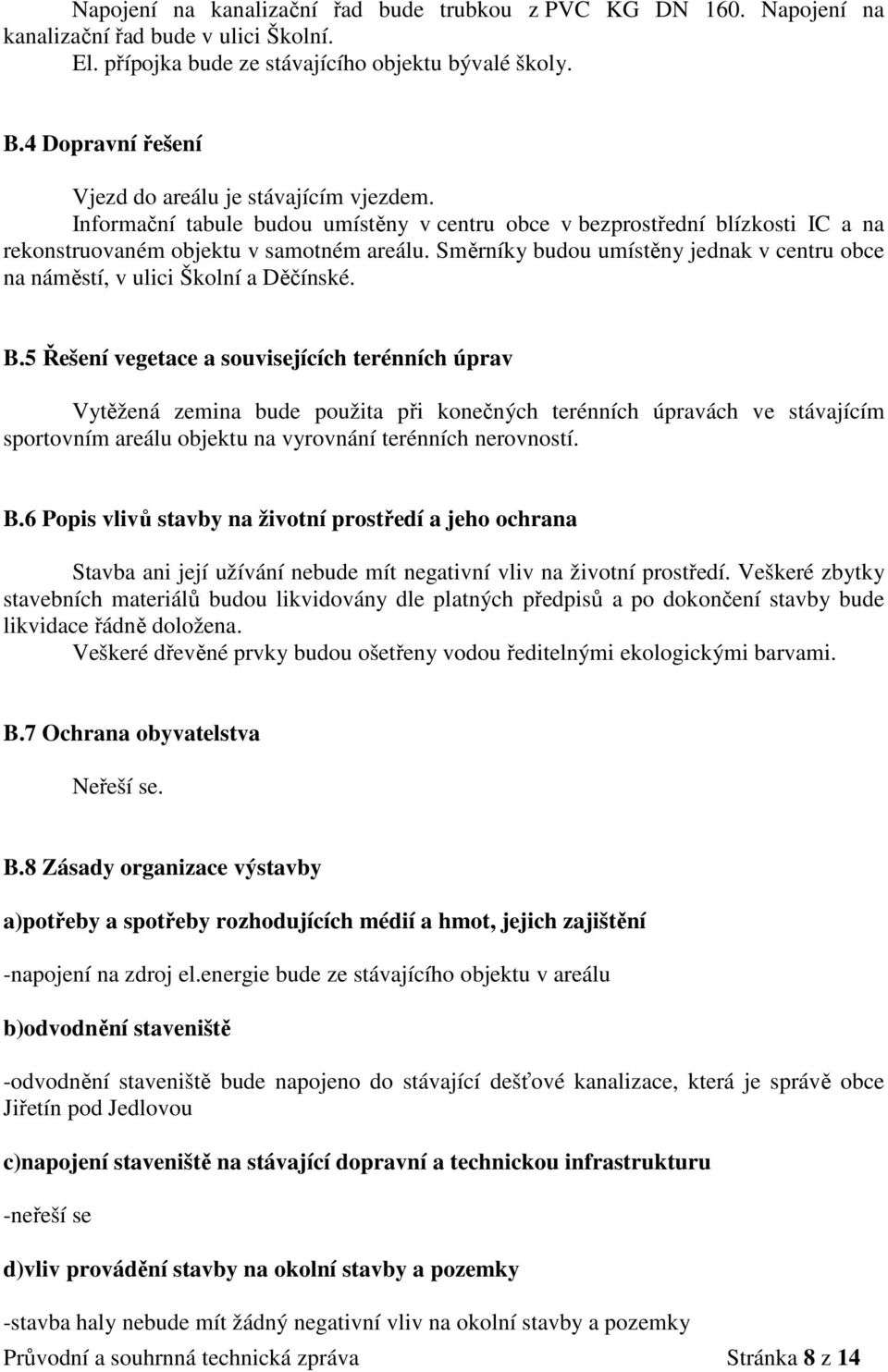 Směrníky budou umístěny jednak v centru obce na náměstí, v ulici Školní a Děčínské. B.