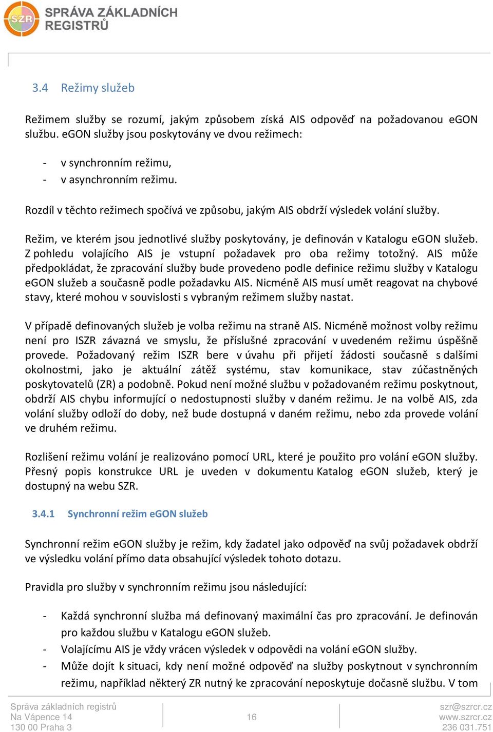 Z pohledu volajícího AIS je vstupní požadavek pro oba režimy totožný.