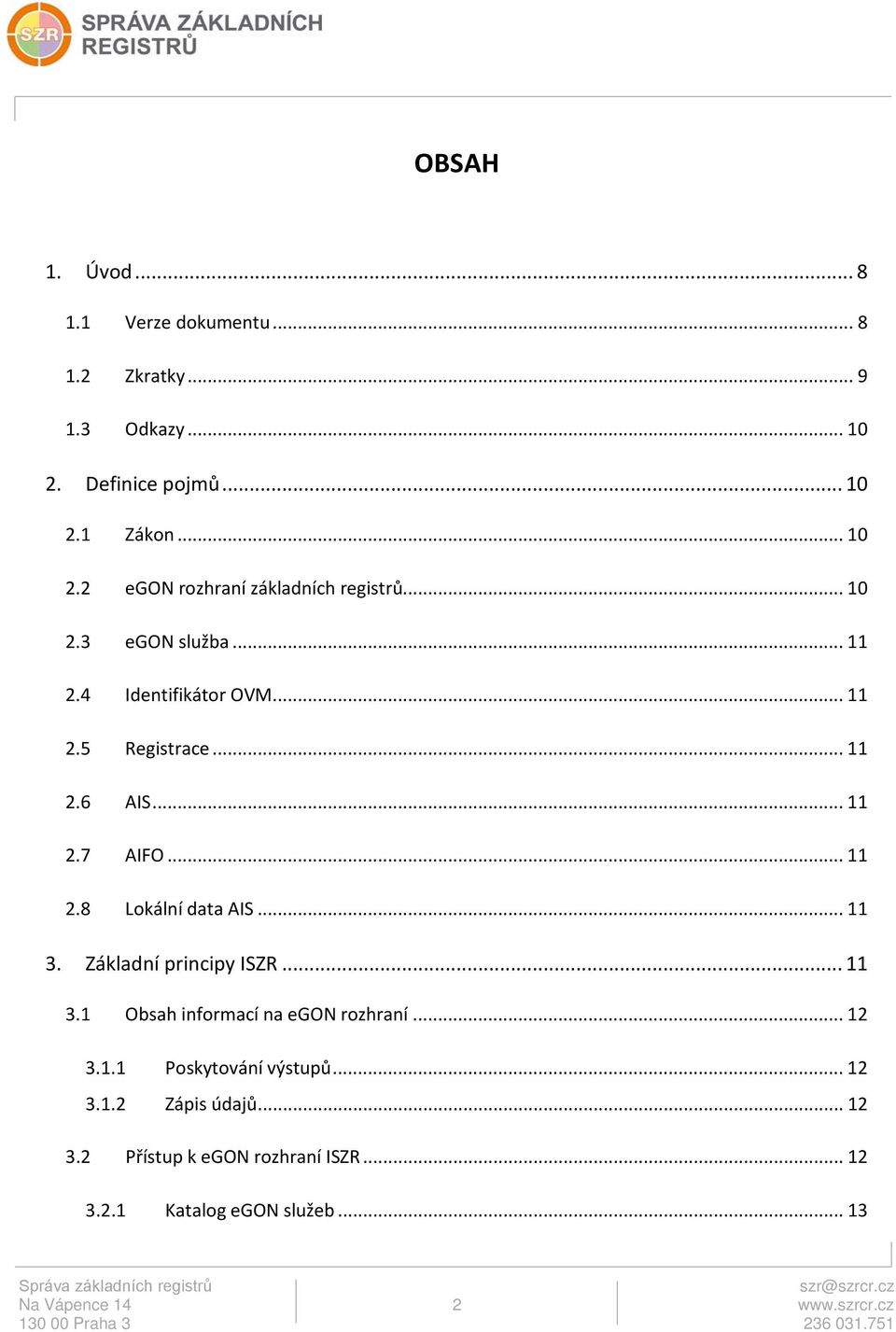 .. 11 3. Základní principy ISZR... 11 3.1 Obsah informací na egon rozhraní... 12 3.1.1 Poskytování výstupů... 12 3.1.2 Zápis údajů.