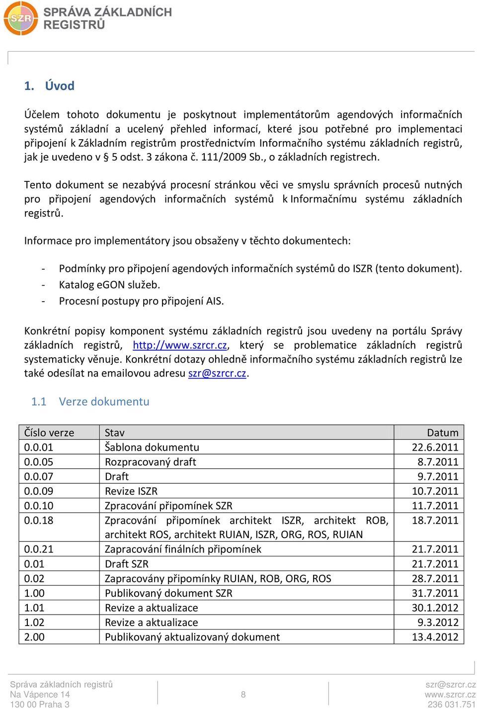 Tento dokument se nezabývá procesní stránkou věci ve smyslu správních procesů nutných pro připojení agendových informačních systémů k Informačnímu systému základních registrů.