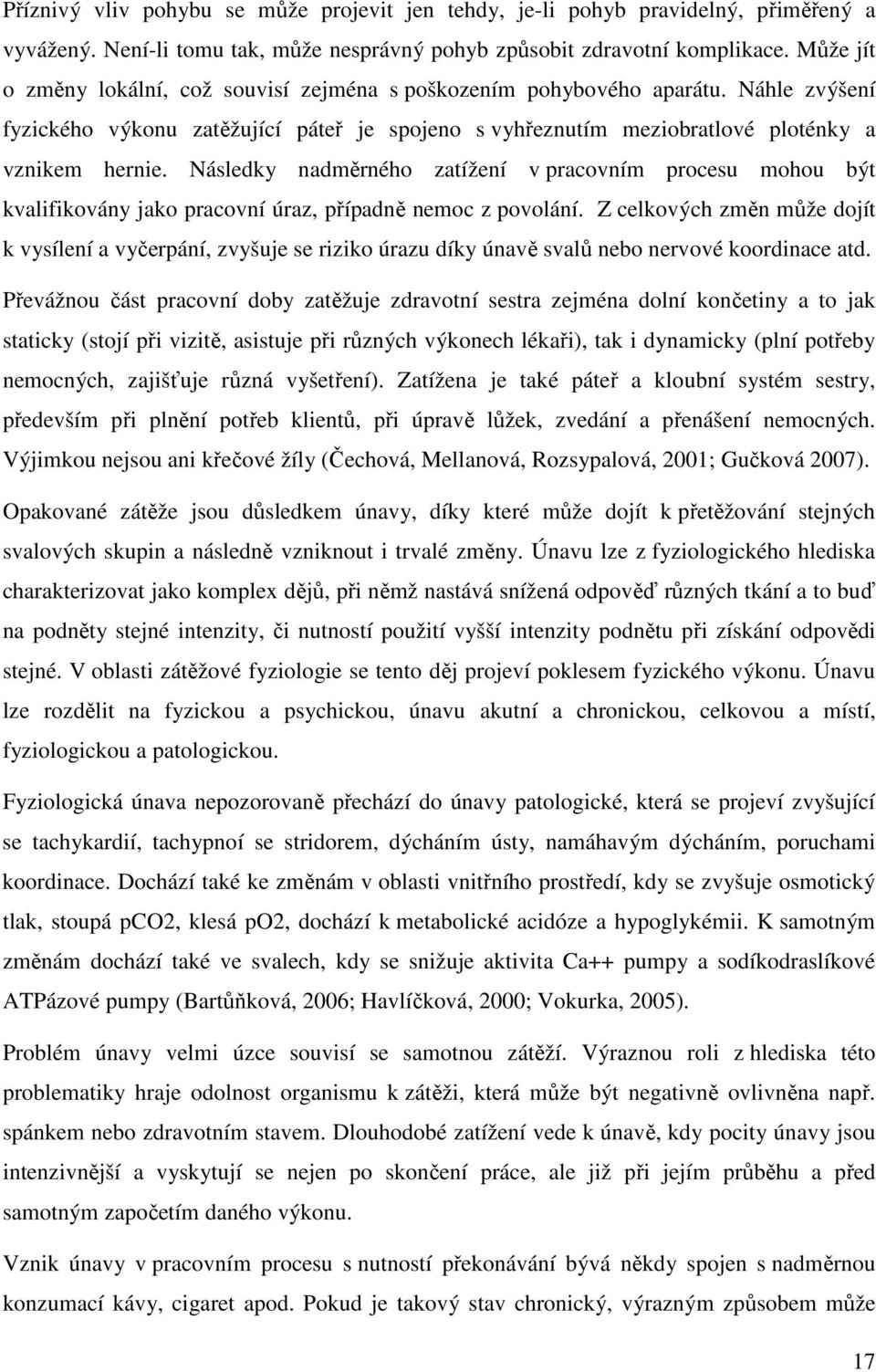 Následky nadměrného zatížení v pracovním procesu mohou být kvalifikovány jako pracovní úraz, případně nemoc z povolání.