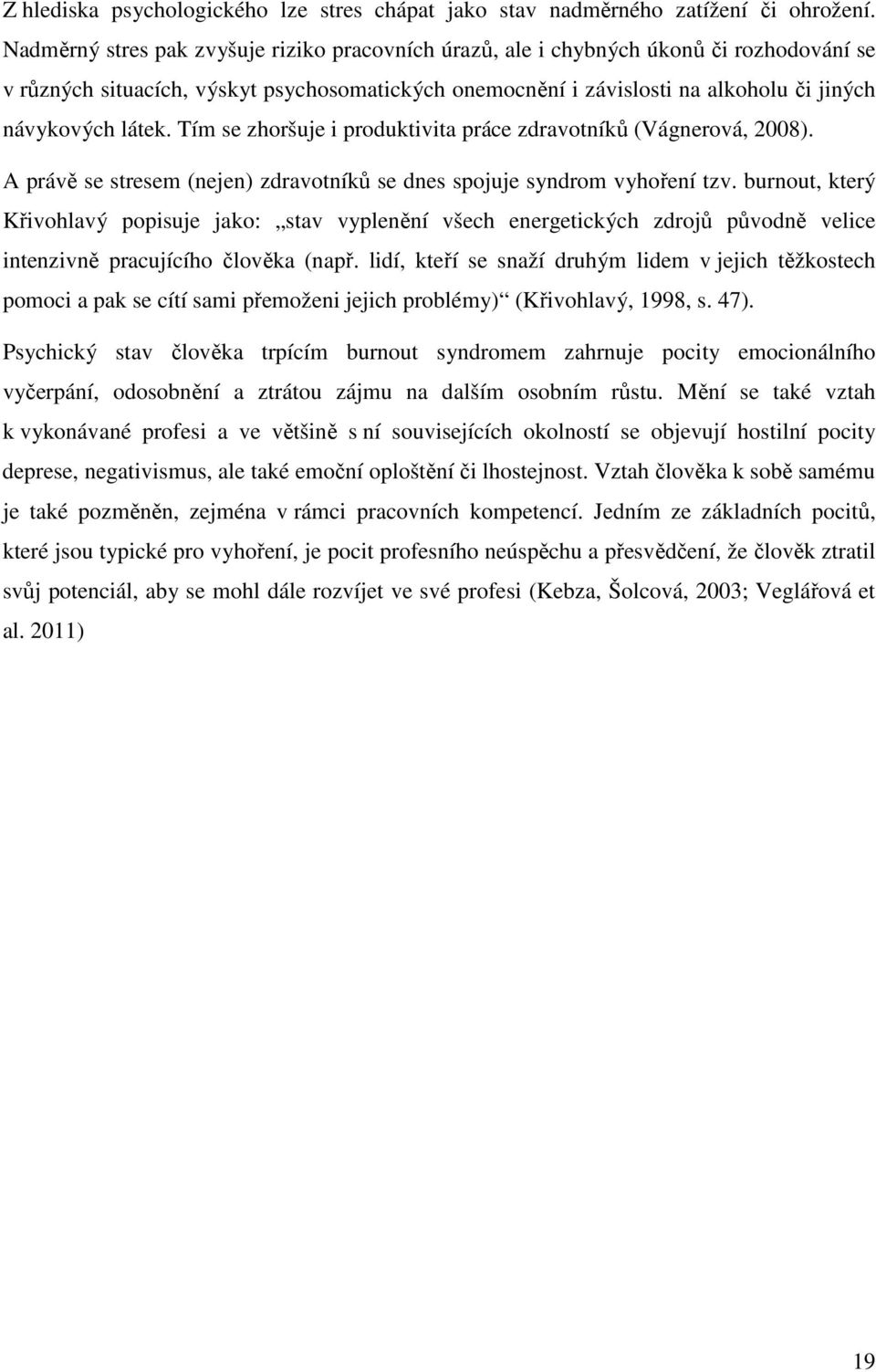 Tím se zhoršuje i produktivita práce zdravotníků (Vágnerová, 2008). A právě se stresem (nejen) zdravotníků se dnes spojuje syndrom vyhoření tzv.