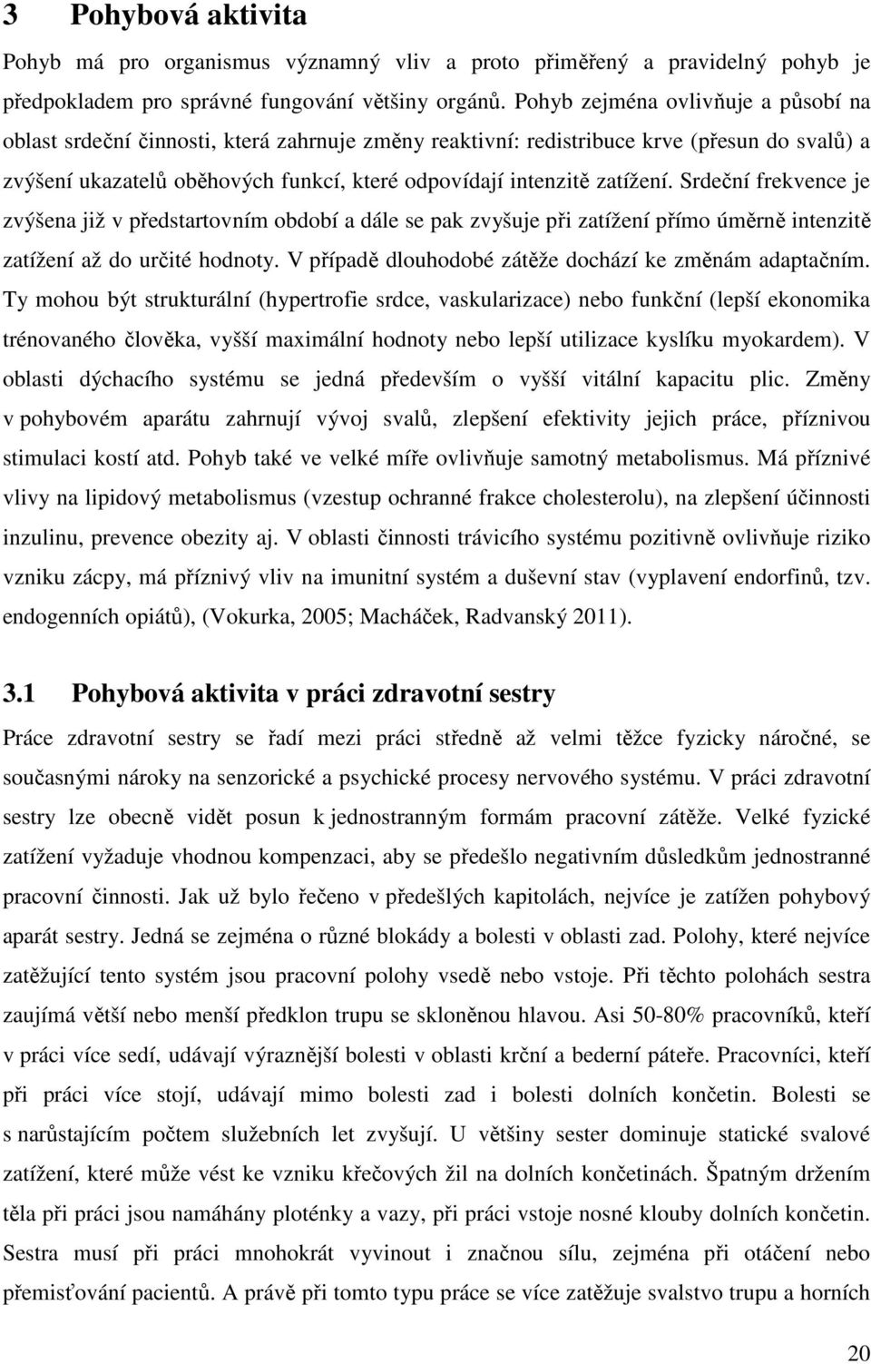 zatížení. Srdeční frekvence je zvýšena již v předstartovním období a dále se pak zvyšuje při zatížení přímo úměrně intenzitě zatížení až do určité hodnoty.