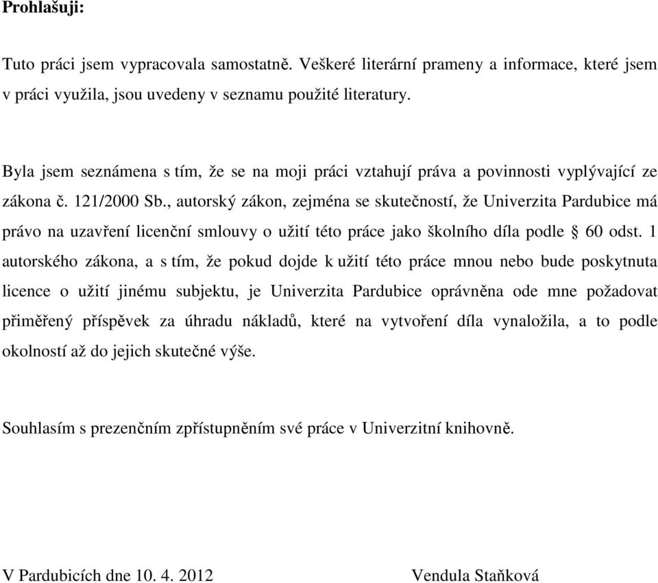 , autorský zákon, zejména se skutečností, že Univerzita Pardubice má právo na uzavření licenční smlouvy o užití této práce jako školního díla podle 60 odst.