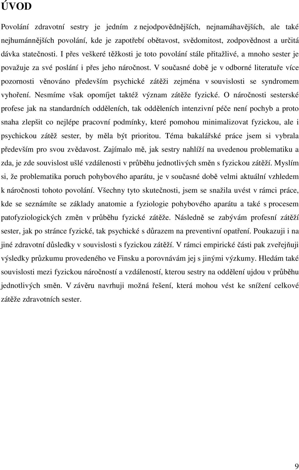 V současné době je v odborné literatuře více pozornosti věnováno především psychické zátěži zejména v souvislosti se syndromem vyhoření. Nesmíme však opomíjet taktéž význam zátěže fyzické.