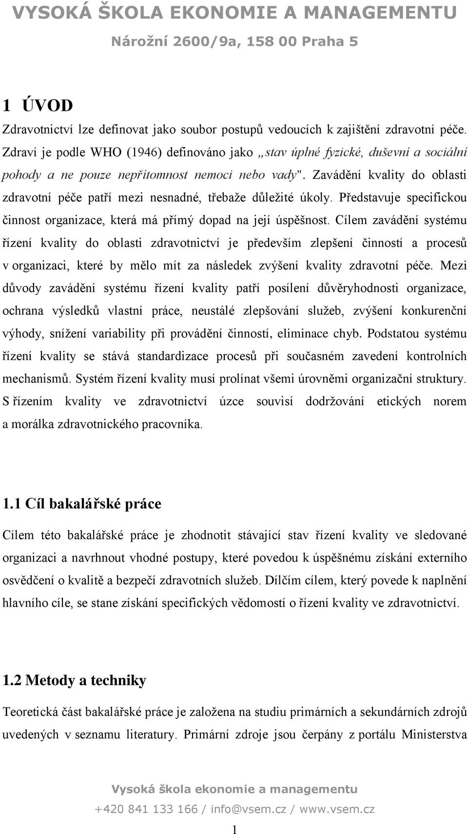 Zavádění kvality do oblasti zdravotní péče patří mezi nesnadné, třebaže důležité úkoly. Představuje specifickou činnost organizace, která má přímý dopad na její úspěšnost.