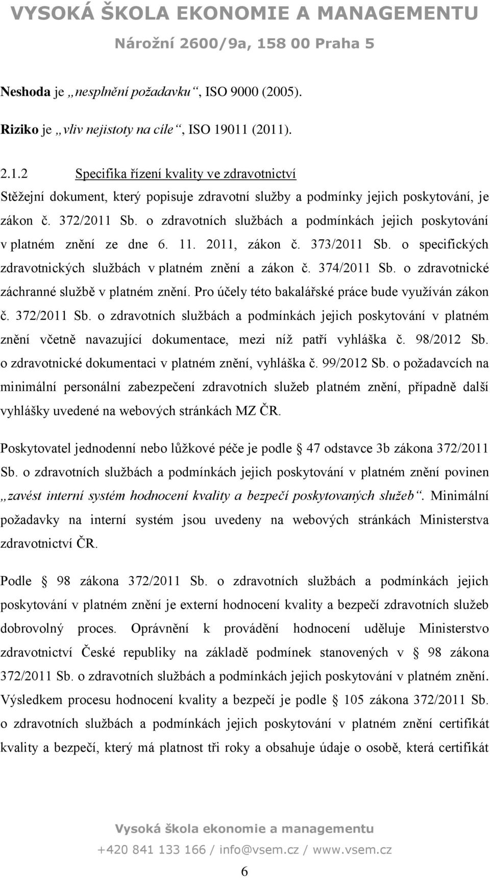 o zdravotních službách a podmínkách jejich poskytování v platném znění ze dne 6.. 2, zákon č. 373/2 Sb. o specifických zdravotnických službách v platném znění a zákon č. 374/2 Sb.