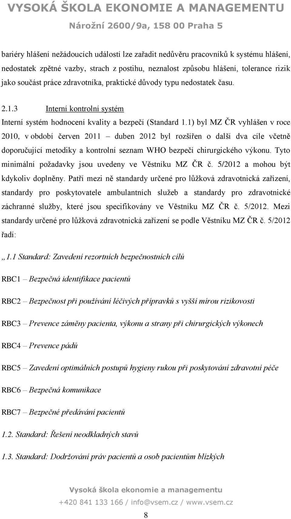 ) byl MZ ČR vyhlášen v roce 2, v období červen 2 duben 22 byl rozšířen o další dva cíle včetně doporučující metodiky a kontrolní seznam WHO bezpečí chirurgického výkonu.