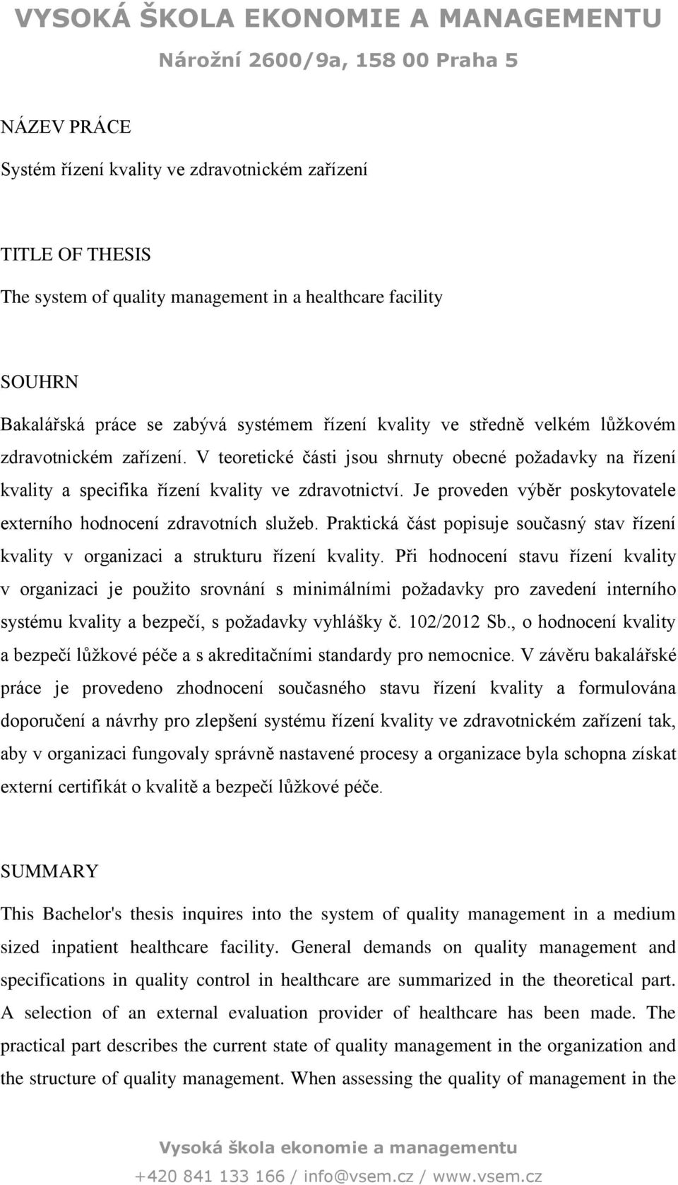 Je proveden výběr poskytovatele externího hodnocení zdravotních služeb. Praktická část popisuje současný stav řízení kvality v organizaci a strukturu řízení kvality.