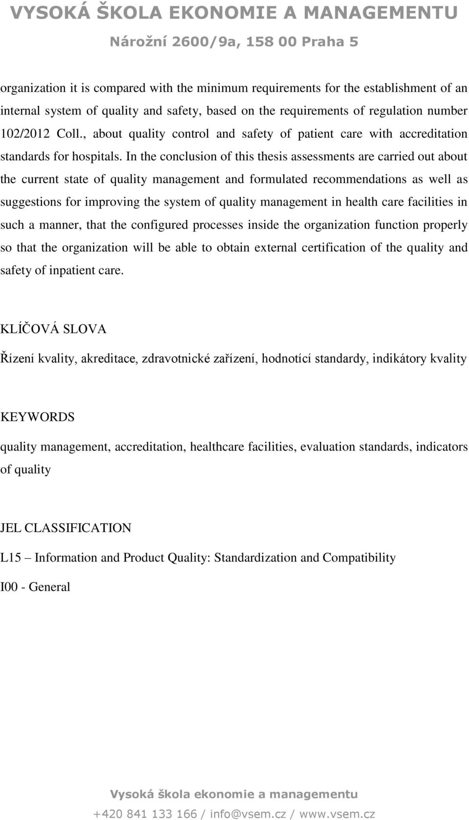 In the conclusion of this thesis assessments are carried out about the current state of quality management and formulated recommendations as well as suggestions for improving the system of quality