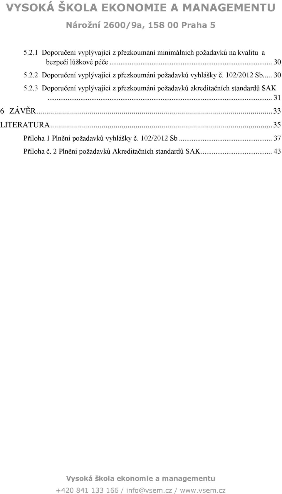 .. 3 6 ZÁVĚR... 33 LITERATURA... 35 Příloha Plnění požadavků vyhlášky č. 2/22 Sb... 37 Příloha č.