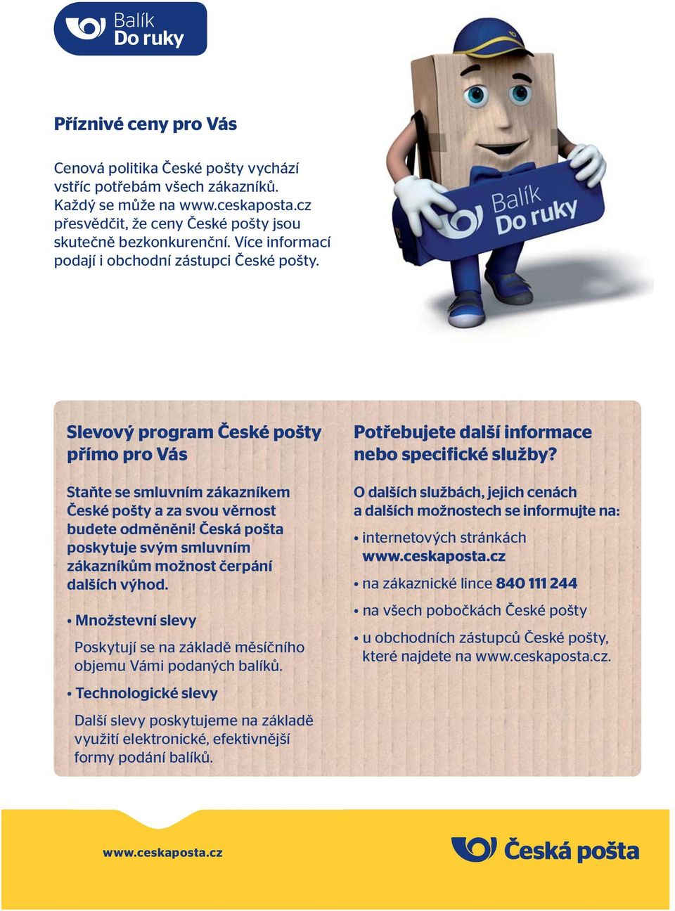 Česká pošta poskytuje svým smluvním zákazníkům možnost čerpání dalších výhod. Množstevní slevy Poskytují se na základě měsíčního objemu Vámi podaných balíků.