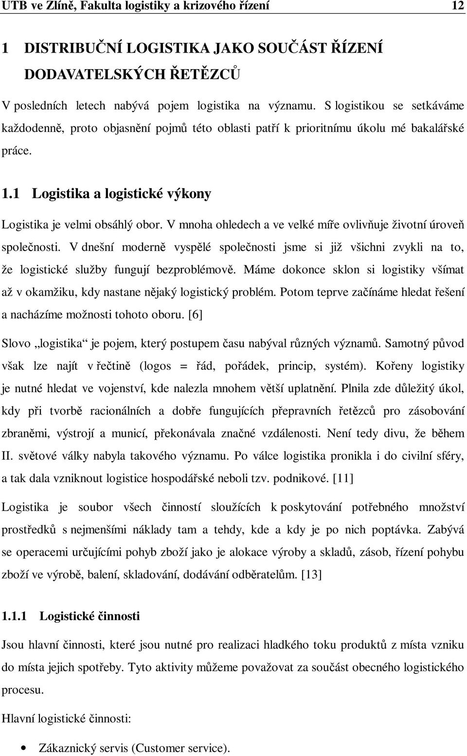 V mnoha ohledech a ve velké míe ovlivuje životní úrove spolenosti. V dnešní modern vysplé spolenosti jsme si již všichni zvykli na to, že logistické služby fungují bezproblémov.