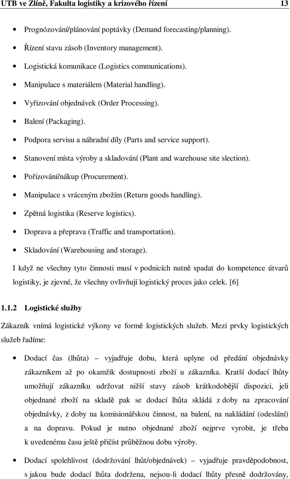 Podpora servisu a náhradní díly (Parts and service support). Stanovení místa výroby a skladování (Plant and warehouse site slection). Poizování/nákup (Procurement).