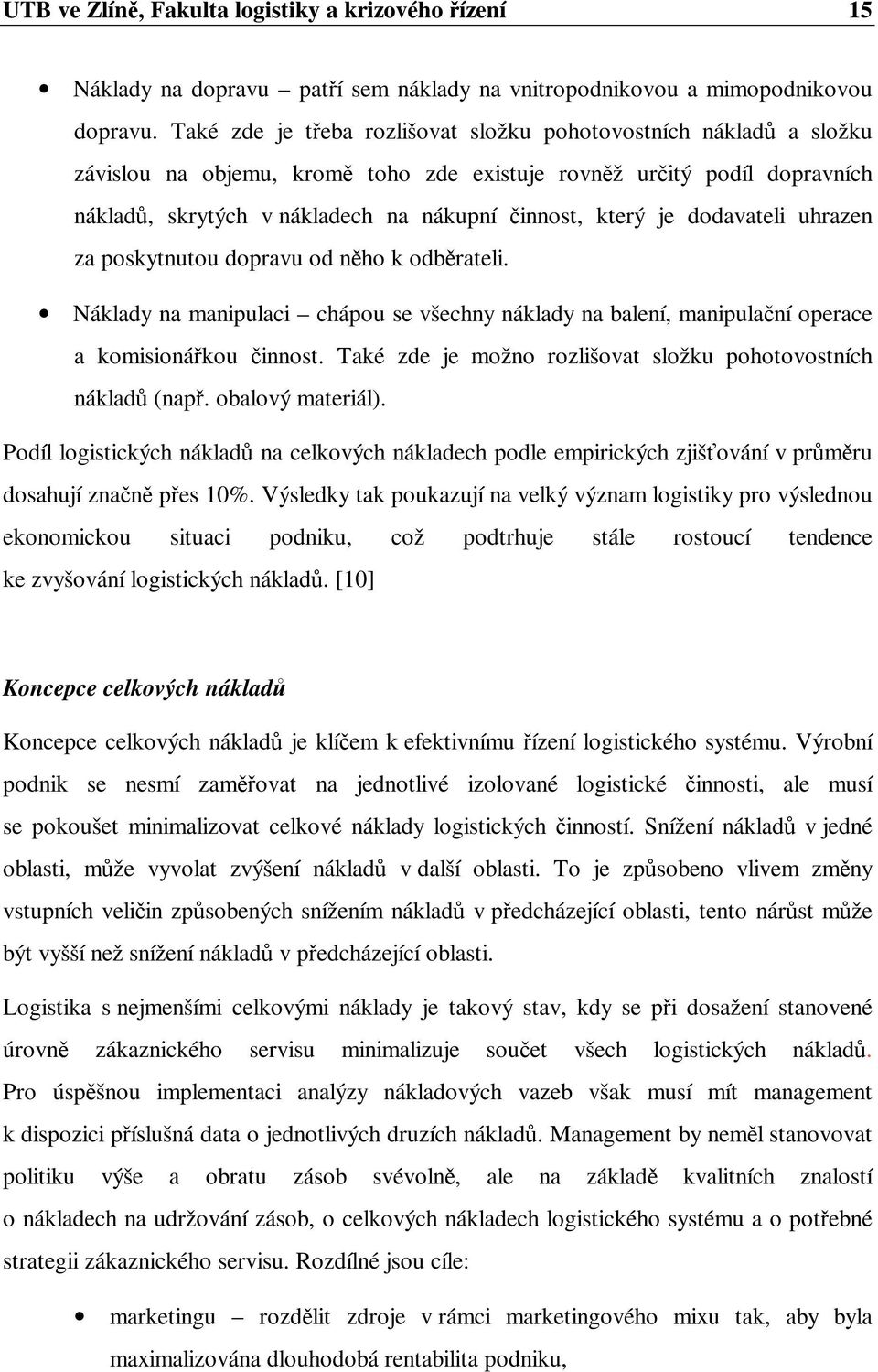 dodavateli uhrazen za poskytnutou dopravu od nho k odbrateli. Náklady na manipulaci chápou se všechny náklady na balení, manipulaní operace a komisionákou innost.