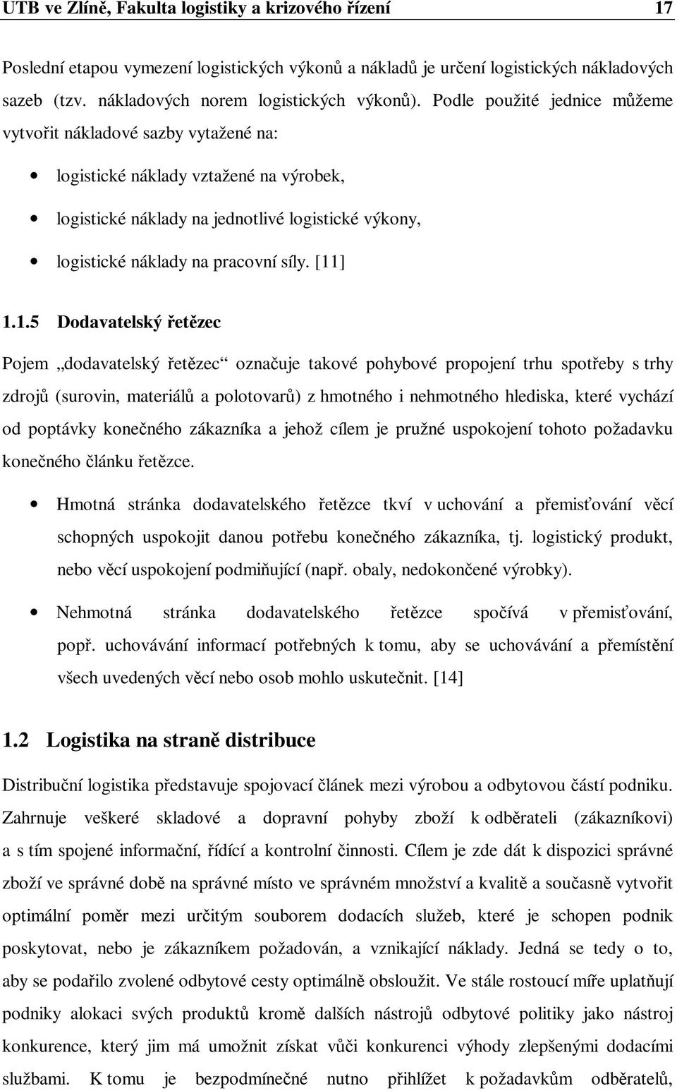 [11] 1.1.5 Dodavatelský etzec Pojem dodavatelský etzec oznauje takové pohybové propojení trhu spoteby s trhy zdroj (surovin, materiál a polotovar) z hmotného i nehmotného hlediska, které vychází od