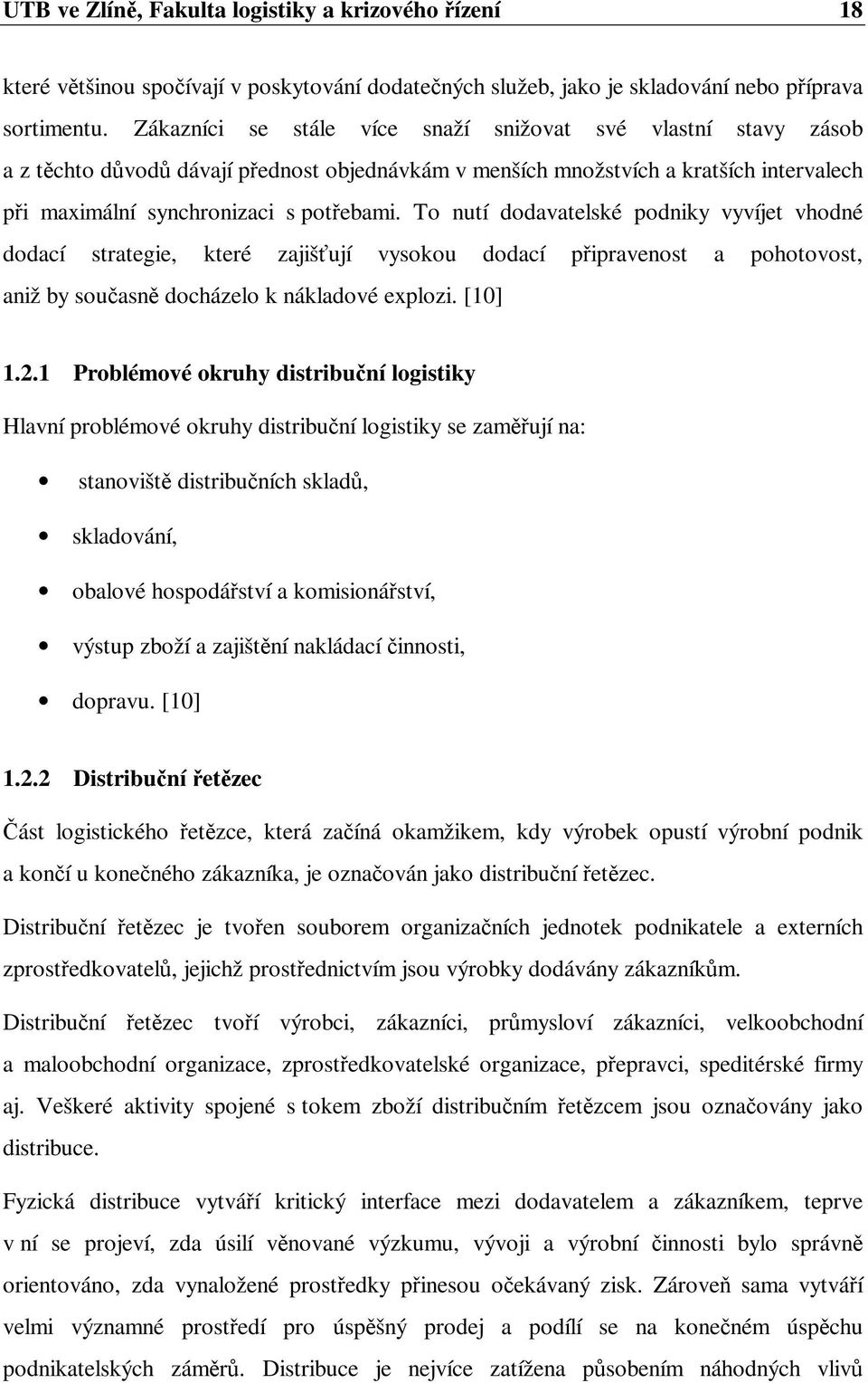 To nutí dodavatelské podniky vyvíjet vhodné dodací strategie, které zajišují vysokou dodací pipravenost a pohotovost, aniž by souasn docházelo k nákladové explozi. [10] 1.2.