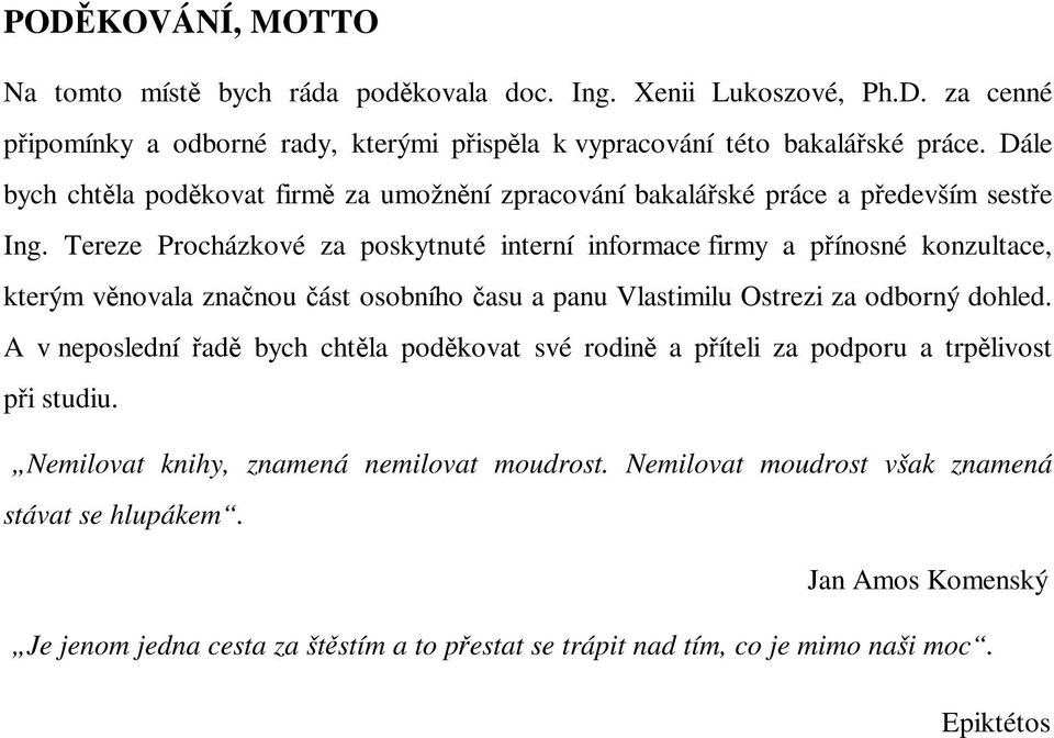 Tereze Procházkové za poskytnuté interní informace firmy a pínosné konzultace, kterým vnovala znanou ást osobního asu a panu Vlastimilu Ostrezi za odborný dohled.