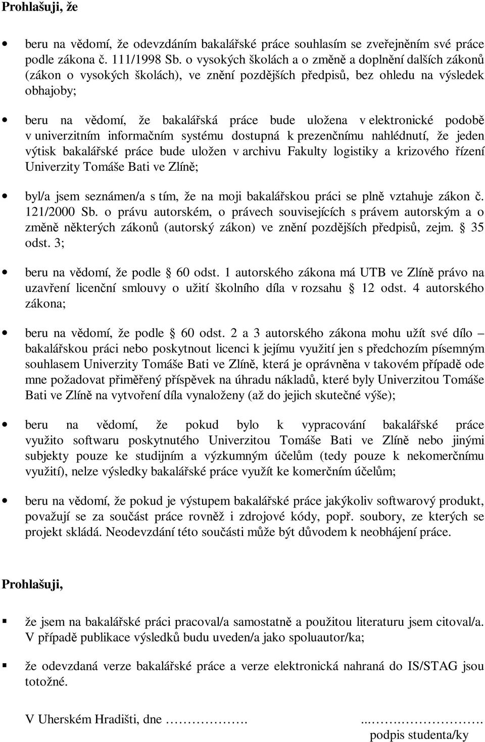 podob v univerzitním informaním systému dostupná k prezennímu nahlédnutí, že jeden výtisk bakaláské práce bude uložen v archivu Fakulty logistiky a krizového ízení Univerzity Tomáše Bati ve Zlín;