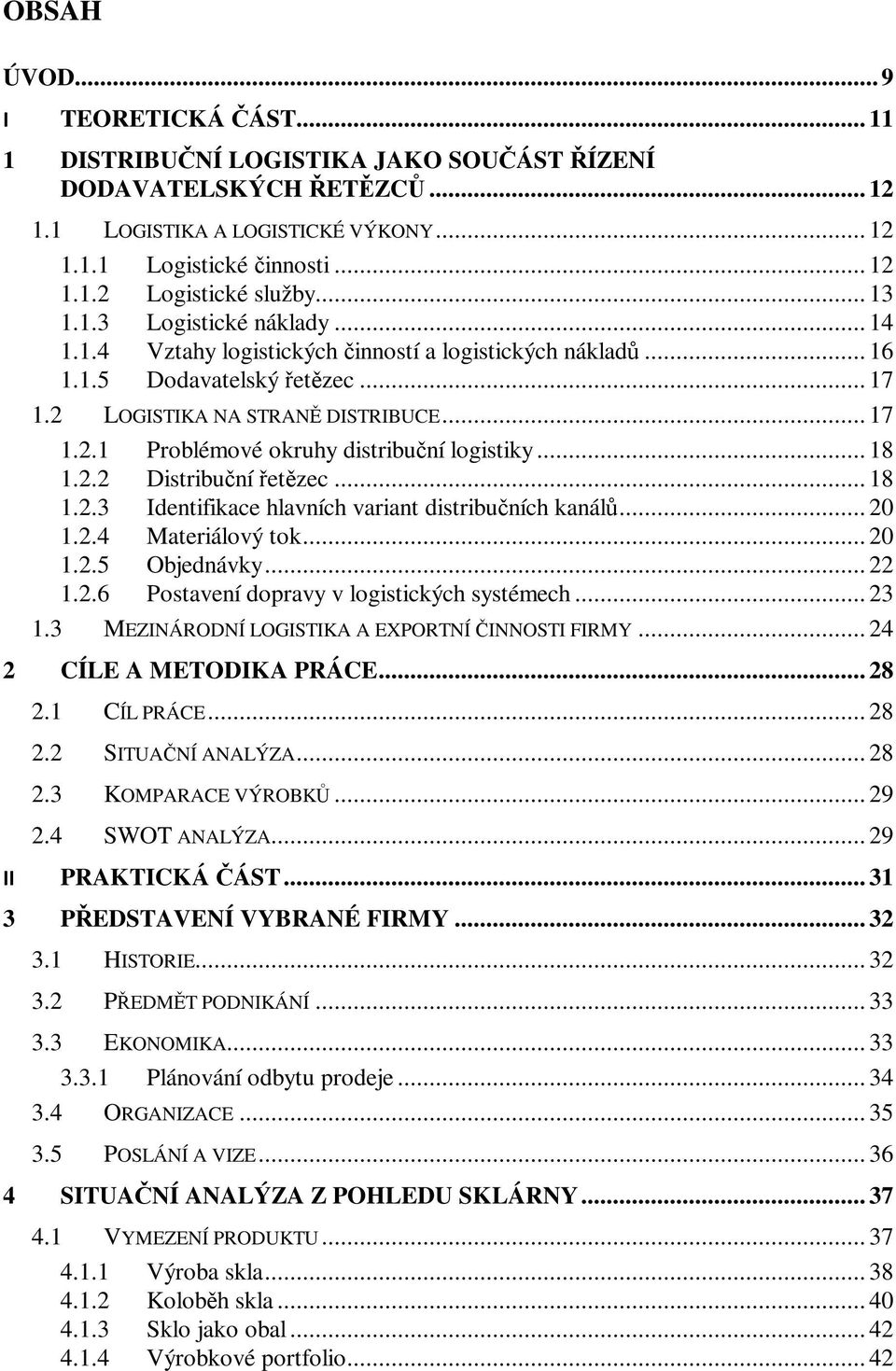 .. 18 1.2.2 Distribuní etzec... 18 1.2.3 Identifikace hlavních variant distribuních kanál... 20 1.2.4 Materiálový tok... 20 1.2.5 Objednávky... 22 1.2.6 Postavení dopravy v logistických systémech.