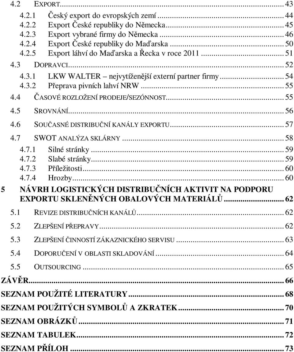 6 SOUASNÉ DISTRIBUNÍ KANÁLY EXPORTU... 57 4.7 SWOT ANALÝZA SKLÁRNY... 58 4.7.1 Silné stránky... 59 4.7.2 Slabé stránky... 59 4.7.3 Píležitosti... 60 4.7.4 Hrozby.