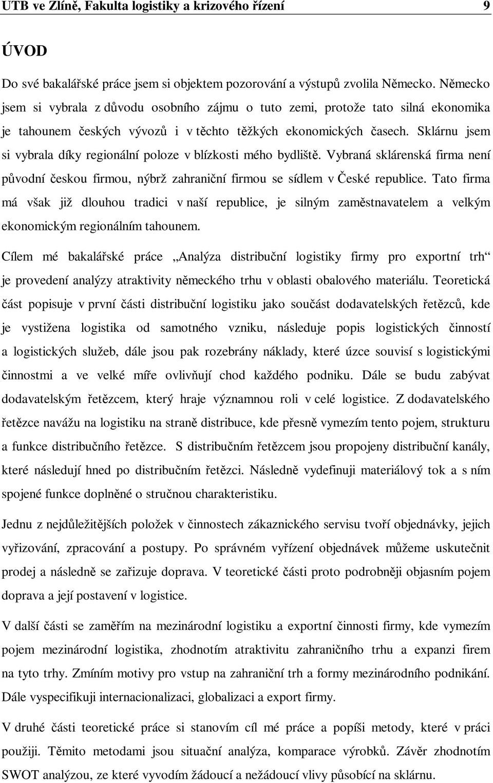 Sklárnu jsem si vybrala díky regionální poloze v blízkosti mého bydlišt. Vybraná sklárenská firma není pvodní eskou firmou, nýbrž zahraniní firmou se sídlem v eské republice.